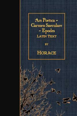 Ars Poetica - Carmen Saeculare - Epodes: Latin Text by Horace