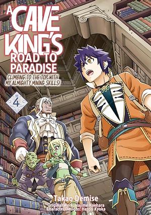 A Cave King's Road to Paradise: Climbing to the Top with My Almighty Mining Skills! (Manga) Volume 4 by Takao Demise, Hajime Naehara