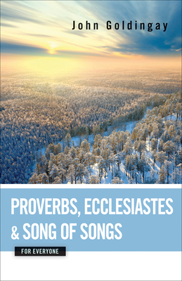 Proverbs, Ecclesiastes, and Song of Songs for Everyone by John E. Goldingay