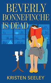 Beverly Bonnefinche Is Dead by Kristen Seeley