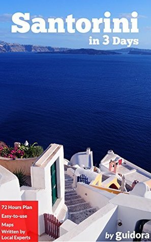 Santorini in 3 Days (Travel Guide 2016): A 72h Perfect Plan with the Best Things to Do in Santorini,Greece.: Includes:Detailed Itinerary with Costs,Maps,Local Secrets,Food Guide. Save Time and Money. by Santorini Travel Guide, Guidora Travel Guides