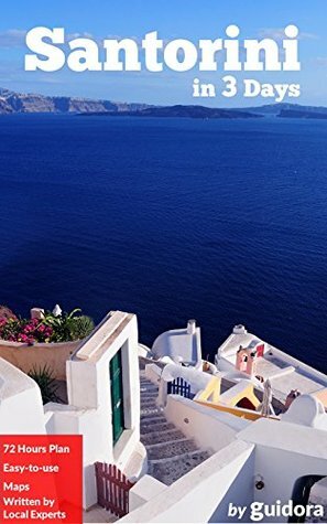 Santorini in 3 Days (Travel Guide 2016): A 72h Perfect Plan with the Best Things to Do in Santorini,Greece.: Includes:Detailed Itinerary with Costs,Maps,Local Secrets,Food Guide. Save Time and Money. by Guidora Travel Guides, Santorini Travel Guide