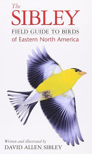 The Sibley Field Guide to Birds of Eastern North America by David Allen Sibley