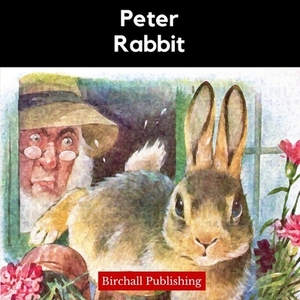 Peter Rabbit: An Illustrated Classic for Young Readers by Birchall Publishing, Beatrix Potter