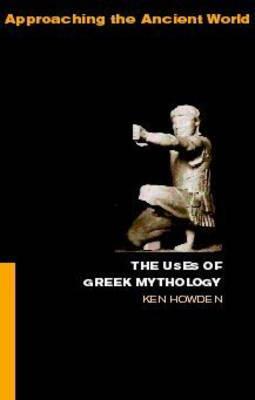 The Uses of Greek Mythology by Ken Dowden