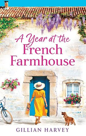 A Year at the French Farmhouse: Escape to France for the perfect uplifting, feel-good book by Gillian Harvey, Gillian Harvey