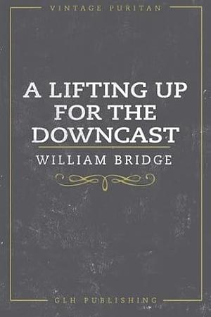 A Lifting Up for the Downcast by William Bridge