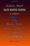 Ralph Roister Doister: A Comedy. the Tragedy of Gorboduc by Thomas Norton, Thomas Sackville, Nicholas Udall