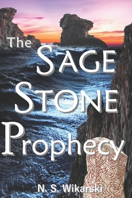 The Sage Stone Prophecy: Arkana Archaeology Mystery Thriller Series #7 by N. S. Wikarski