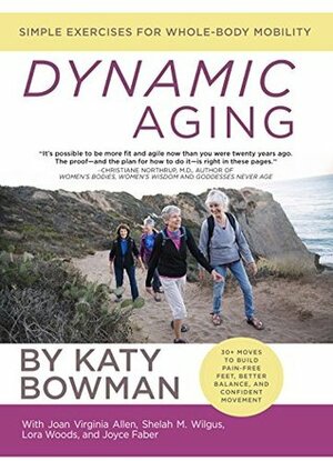 Dynamic Aging: Simple Exercises for Whole-Body Mobility by Joan Virginia Allen, Katy Bowman, Joyce Faber, Shelah M. Wilgus, Lora Woods