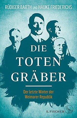 Die Totengräber: Der letzte Winter der Weimarer Republik by Rüdiger Barth, Hauke Friederichs