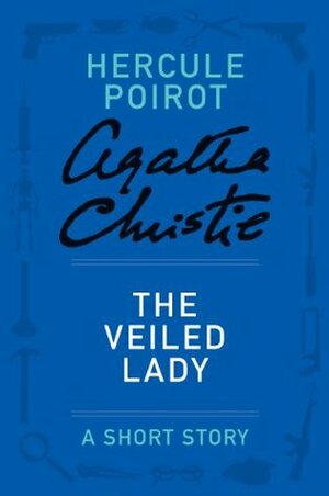 The Veiled Lady: a Hercule Poirot Short Story by Agatha Christie