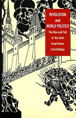 Revolution and World Politics: The Rise and Fall of the Sixth Great Power by Fred Halliday