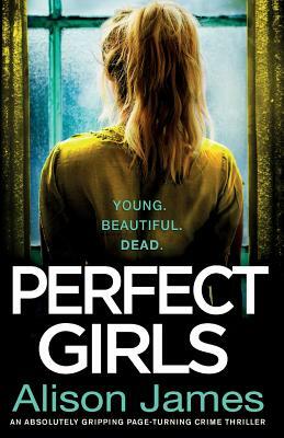 Perfect Girls: An absolutely gripping crime thriller with a nail-biting twist by Alison James