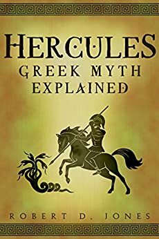 The Twelve Labours of Hercules: Greek Mythology Explained by Robert Jones