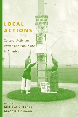 Local Actions: Cultural Activism, Power, and Public Life in America by Maggie Fishman, Melissa Checker