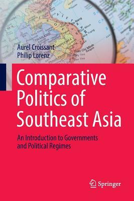 Comparative Politics of Southeast Asia: An Introduction to Governments and Political Regimes by Aurel Croissant, Philip Lorenz