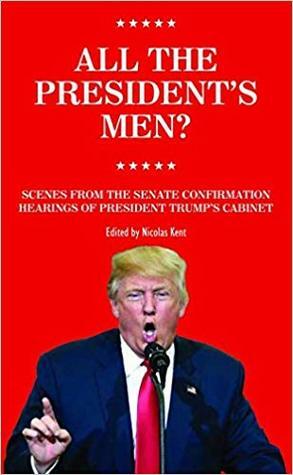 All the President's Men?: Scenes from the Senate Confirmation Hearings of President Trump's Cabinet by Nicolas Kent