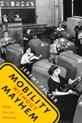 Mobility Without Mayhem: Safety, Cars, and Citizenship by Jeremy Packer