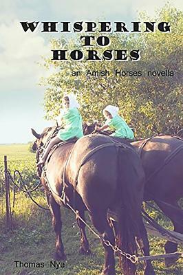 Whispering to Horses: An Amish Horses Novella by Thomas Nye