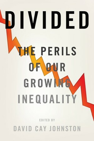 Divided: The Perils of Our Growing Inequality by David Cay Johnston