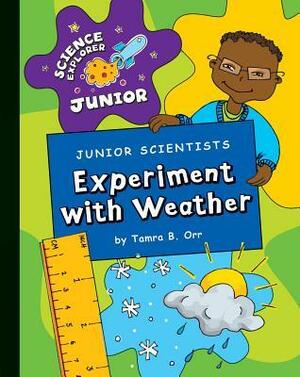 Junior Scientists: Experiment with Weather by Tamra B. Orr