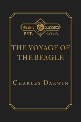 The Voyage of the Beagle by Charles Darwin: Koenig Premium Classics by Charles Darwin, Koenig Premium Classics