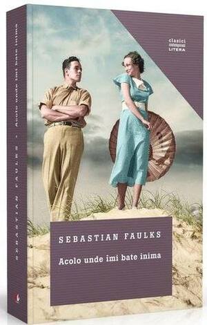 Acolo unde îmi bate inima by Sebastian Faulks