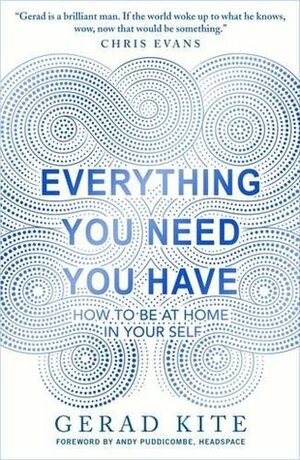 Everything You Need You Have: How to Feel at Home in Yourself by Gerad Kite