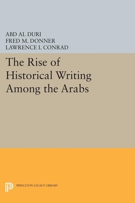 The Rise of Historical Writing Among the Arabs by Abd Al-Aziz Duri, Abd Al Duri