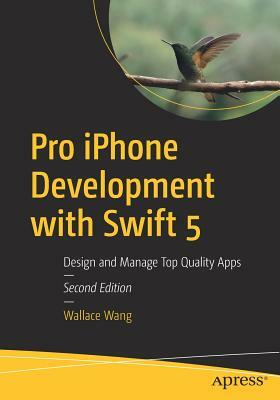 Pro iPhone Development with Swift 5: Design and Manage Top Quality Apps by Wallace Wang