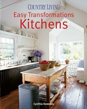 Country Living Easy Transformations: Kitchens by Cynthia Sweeney