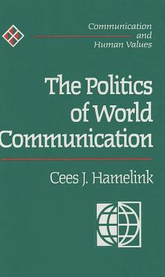 The Politics of World Communication by Cees Hamelink