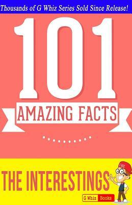 The Interestings - 101 Amazing Facts: #1 Fun Facts & Trivia Tidbits by G. Whiz