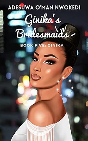 Ginika's Bridesmaids: Book Five by Adesuwa O'man Nwokedi