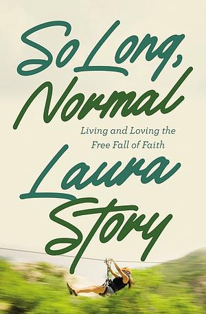 So Long, Normal: Living and Loving the Free Fall of Faith by Laura Story