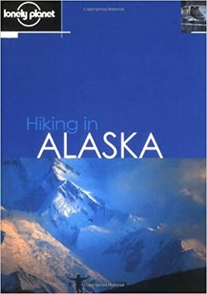 Hiking in Alaska by Jim Dufresne, Lonely Planet