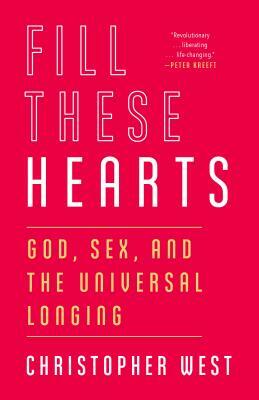 Fill These Hearts: God, Sex, and the Universal Longing by Christopher West