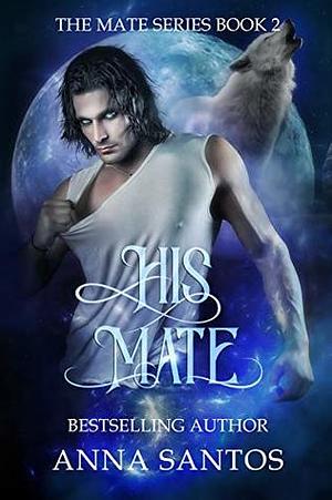 His Mate: Paranormal Werewolf Romance by Anna Santos