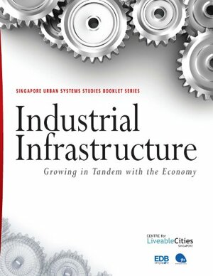 Industrial Infrastructure: Growing in Tandem with the Economy (Urban Systems Studies) by Singapore Economic Development Board (EDB), JTC Corporation (JTC), Singapore (CLC) The Centre for Liveable Cities