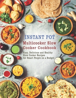 Instant Pot Multicooker Slow Cooker Cookbook: Easy, Delicious and Healthy Slow Cooker Recipes for Smart People on a Budget by Patricia Ward