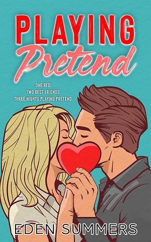 Playing Pretend: A Best Friends Fake Dating Romance by Eden Summers