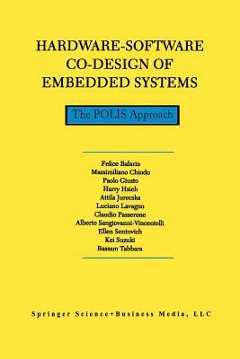 Hardware-Software Co-Design of Embedded Systems: The Polis Approach by F. Balarin, Paolo Giusto, Attila Jurecska