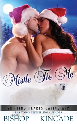Mistle Tie Me: A Polar Bear Shifter Romance by Erzabet Bishop, Gina Kincade