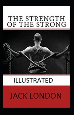 The Strength of the Strong Illustrated by Jack London