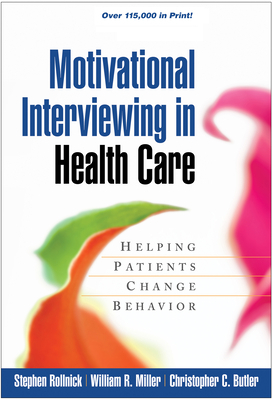 Motivational Interviewing in Health Care: Helping Patients Change Behavior by Stephen Rollnick, Christopher C. Butler, William R. Miller
