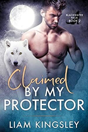 Claimed By My Protector by Liam Kingsley