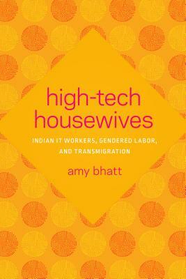 High-Tech Housewives: Indian It Workers, Gendered Labor, and Transmigration by Amy Bhatt