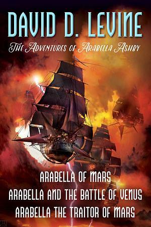The Adventures of Arabella Ashby: Arabella of Mars, Arabella and the Battle of Venus, Arabella The Traitor of Mars by David D. Levine