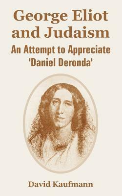 George Eliot and Judaism: An Attempt to Appreciate 'Daniel Deronda' by David Kaufmann